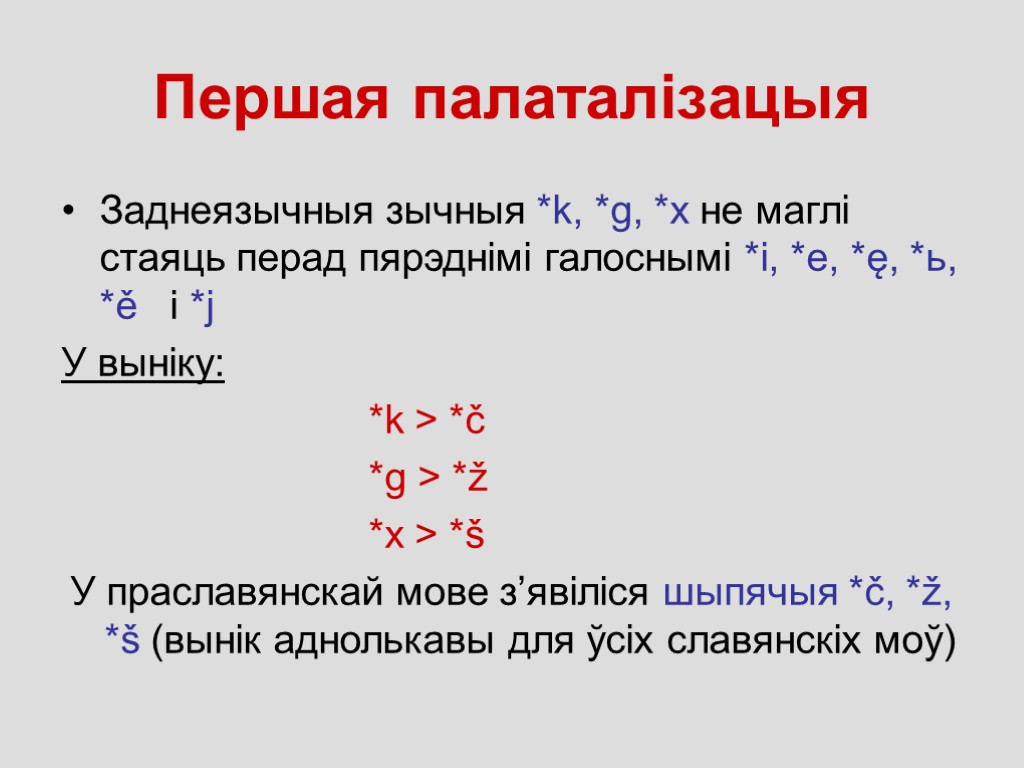 Першая палаталізацыя Заднеязычныя зычныя *k, *g, *x не маглі стаяць перад пярэднімі галоснымі *i,